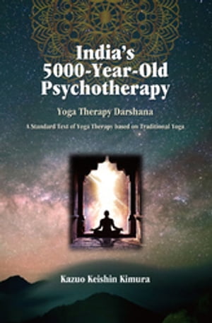India’s 5000-Year-Old Psychotherapy Yoga Therapy Darshana: A Standard Text of Yoga Therapy based on Traditional Yoga