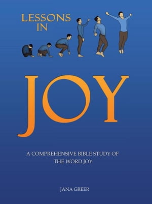 Lessons in Joy A Comprehensive Bible Study of the Word Joy【電子書籍】[ Jana Greer ]