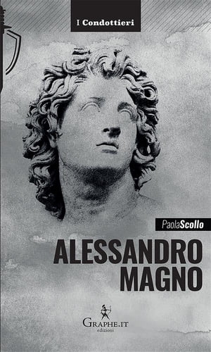 Alessandro Magno Le scelte di un eroe【電子書籍】[ Paola Scollo ]
