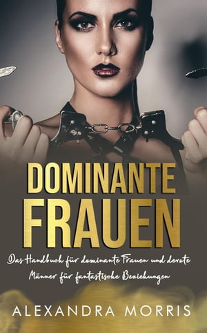 Dominante Frauen: Das Handbuch f?r dominante Frauen und devote M?nner f?r fantastische Beziehungen Gl?ckliche Femdom-Beziehungen, #1