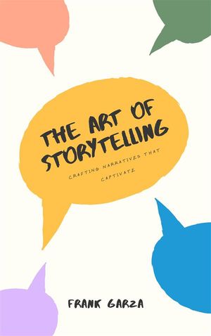 The Art of Storytelling - Crafting Narratives That CaptivateŻҽҡ[ Frank Garza ]