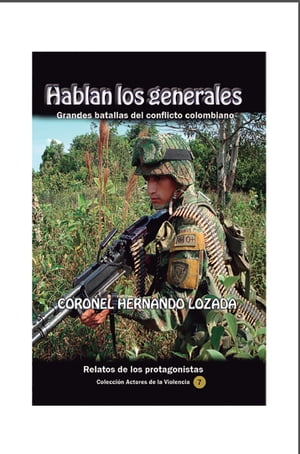 Hablan los generales. Grandes batallas del conflicto colombiano