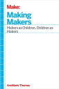 Making Makers Kids, Tools, and the Future of Innovation【電子書籍】 AnnMarie Thomas