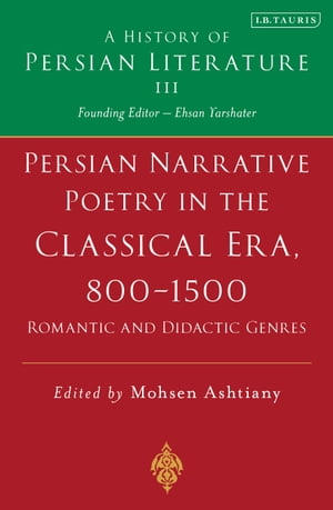 Persian Narrative Poetry in the Classical Era, 800-1500: Romantic and Didactic Genres A History of Persian Literature, Vol III