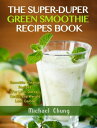 The Super-Duper Green Smoothie Recipe Book Smoothie Cleanse Recipes For Liver Detox, Health and Weight Loss Galore 【電子書籍】 Michael Chung