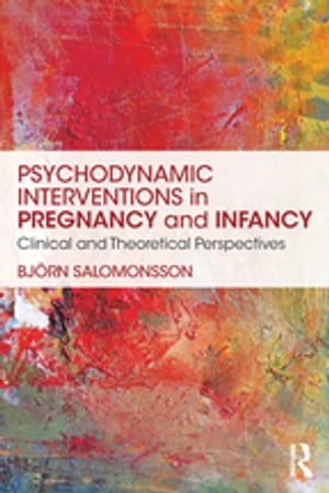 Psychodynamic Interventions in Pregnancy and Infancy Clinical and Theoretical Perspectives【電子..