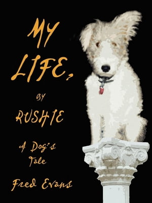 My Life, by Rushie: A Dog's Tale【電子書籍