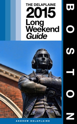 BOSTON - The Delaplaine 2015 Long Weekend Guide