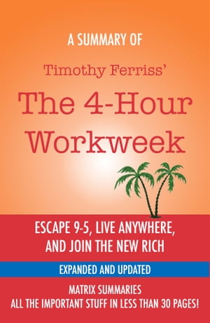 The 4-Hour Workweek: Escape 9-5, Live Anywhere, and Join the New Rich by Timothy Ferriss - A SummaryŻҽҡ[ Matrix Summaries ]
