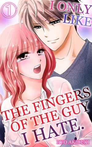 I only like the fingers of the guy I hate Vol.1 (TL Manga)