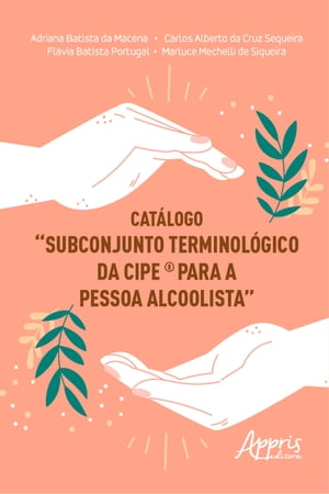 Cat?logo Subconjunto Terminol?gico da CIPE? para a Pessoa Alcoolista【電子書籍】[ Adriana Batista da Macena ]