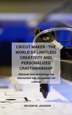 Cricut Maker - the World of limitless Creativity and Personalized Craftsmanship