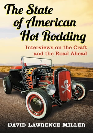 The State of American Hot Rodding Interviews on the Craft and the Road Ahead【電子書籍】[ David Lawrence Miller ]