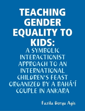 ŷKoboŻҽҥȥ㤨Teaching Gender Equality to Kids: A Symbolic Interactionist Approach to an International Children's Feast Organized by a Bah?'? Couple in AnkaraŻҽҡ[ Fazila Derya Agis ]פβǤʤ132ߤˤʤޤ