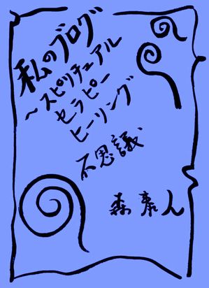 私のブログ　Vol.5　〜スピリチュアル、セラピー、ヒーリング、不思議〜