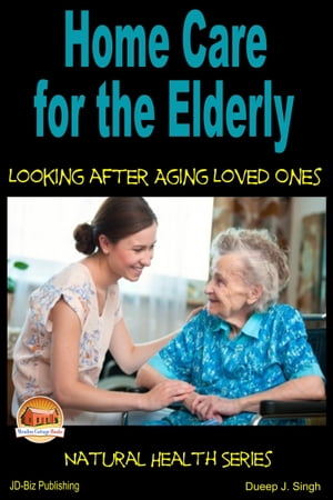 Home Care for the Elderly: Looking after Aging Loved Ones【電子書籍】[ Dueep J. Singh ]