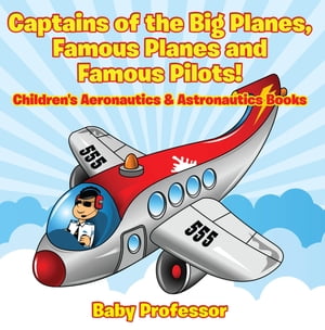 Captains of the Big Planes, Famous Planes and Famous Pilots! - Children's Aeronautics & Astronautics Books