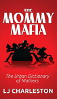 The Mommy Mafia The Urban Dictionary of Mothers【電子書籍】[ L J Charleston ]