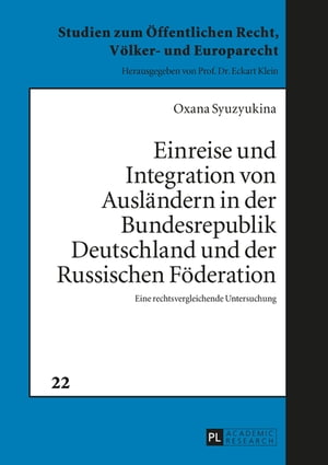 Einreise und Integration von Auslaendern in der Bundesrepublik Deutschland und der Russischen Foederation Eine rechtsvergleichende UntersuchungŻҽҡ[ Oxana Syuzyukina ]