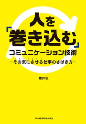 人を「巻き込む」コミュニケーション技術 その気にさせる仕事のさばき方