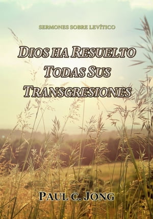 SERMONES SOBRE LEV?TICO - DIOS HA RESUELTO TODAS SUS TRANSGRESIONES【電子書籍】[ Paul C. Jong ]