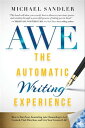 The Automatic Writing Experience (AWE) How to Turn Your Journaling into Channeling to Get Unstuck, Find Direction, and Live Your Greatest Life 【電子書籍】 Michael Sandler