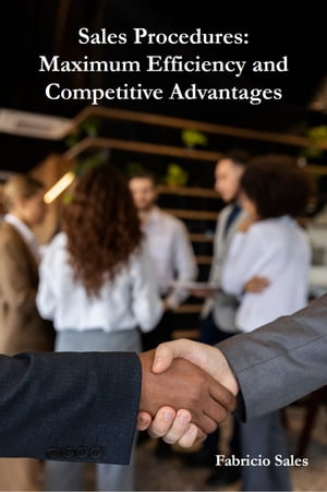 Sales Procedures: Maximum Efficiency and Competitive Advantages