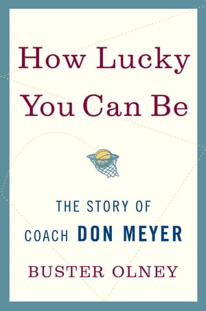 How Lucky You Can Be The Story of Coach Don Meyer【電子書籍】[ Buster Olney ]