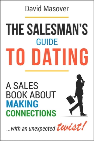 The Salesman’s Guide to Dating: A Sales Book About Making Connections... With an Unexpected Twist!