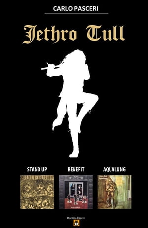 Jethro Tull - Stand Up, Benefit, Aqualung【電子書籍】 Carlo Pasceri