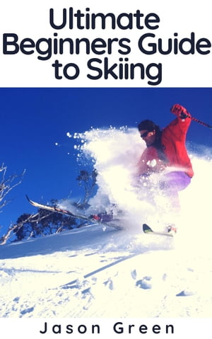 Ultimate Beginners Guide to Skiing【電子書籍】[ Jason Green ]