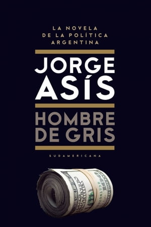 Hombre de gris La novela de la pol?tica Argentin