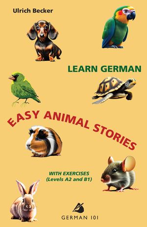 Learn German ? Easy Animal Stories with Exercises (Levels A2 and B1)【電子書籍】[ Ulrich Becker ]