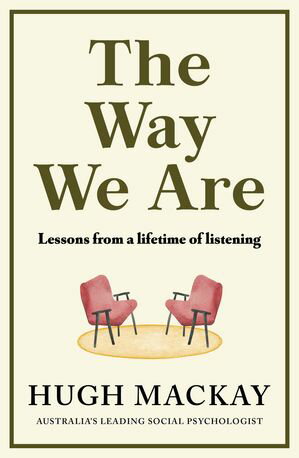 The Way We Are Lessons from a lifetime of listeningŻҽҡ[ Hugh Mackay ]