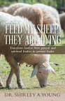 Feed My Sheep, They Are Dying Transform Leaders from General and Spiritual Leaders to Servant Leader【電子書籍】[ Dr. Shirley A. Young ]