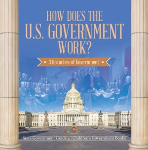 How Does the U.S. Government Work? : 3 Branches of Government | State Government Grade 4 | Children's Government Books