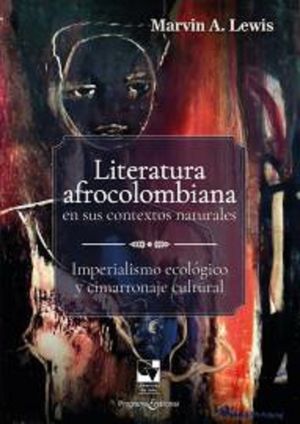 Literatura afrocolombiana en sus contextos naturales Imperialismo ecol?gico y cimarronaje cultural