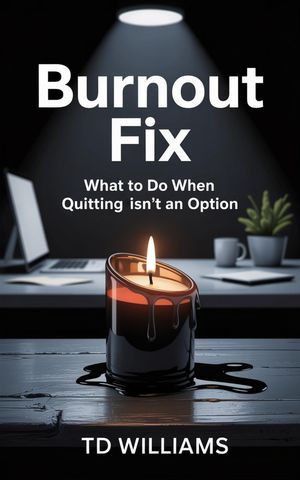 Burnout Fix: What to Do When Quitting Isnt an Option Management Bluep...