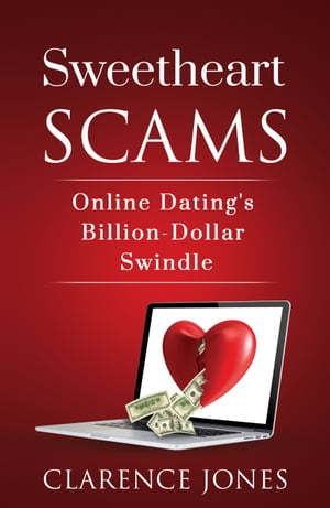 Sweetheart Scams: Online Dating's Billion-Dollar Swindle【電子書籍】[ Clarence Jones ]