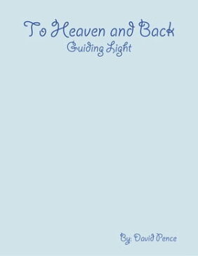 To Heaven and Back: Guiding Light【電子書籍】[ David Pence ]