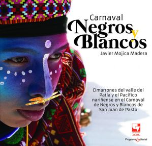 Carnaval Negros y Blancos Cimarrones del valle del Pat?a y el Pac?fico nari?ense en el Carnaval de Negros y Blancos de San Juan de Pasto【電子書籍】[ Javier Mojica Madera ]