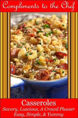 Casseroles: Savory, Luscious, A Crowd Pleaser