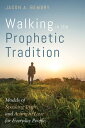 Walking in the Prophetic Tradition Models of Speaking Truth and Acting in Love for Everyday People【電子書籍】 Jason A. Bembry