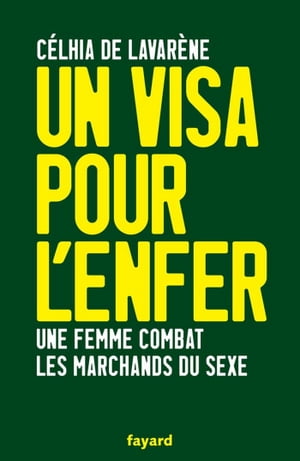 Un visa pour l 039 enfer Une femme combat les marchands du sexe【電子書籍】 Celhia de Lavar ne