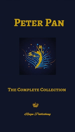 Peter Pan - The Complete Collection (Illustrated, Unabridged) Includes 5 Books: Peter & Wendy, The Little White Bird, Peter in Kensington Gardens, Sentimental Tommy, Courage)