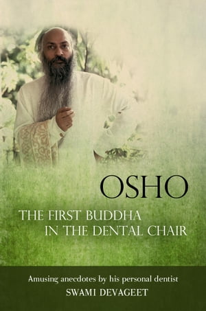 Osho The First Buddha in the Dental Chair Amusing Anecdotes By His Personal Dentist【電子書籍】[ Swami Devageet ]