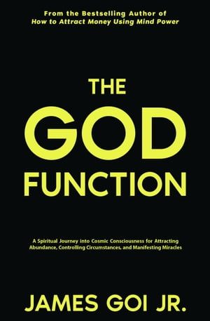 The God Function: A Spiritual Journey Into Cosmic Consciousness for Attracting Abundance, Controlling Circumstances, and Manifesting Miracles