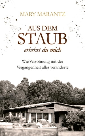 Aus dem Staub erhebst du mich Wie Vers?hnung mit der Vergangenheit alles ver?nderte.【電子書籍】[ Mary Marantz ]