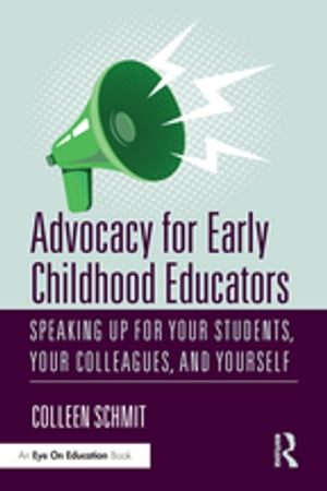 Advocacy for Early Childhood Educators Speaking Up for Your Students, Your Colleagues, and Yourself【電子書籍】[ Colleen Schmit ]