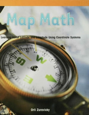 Map Math Learning About Latitude and Longitude Using Coordinate Systems【電子書籍】[ Orli Zuravicky ]
